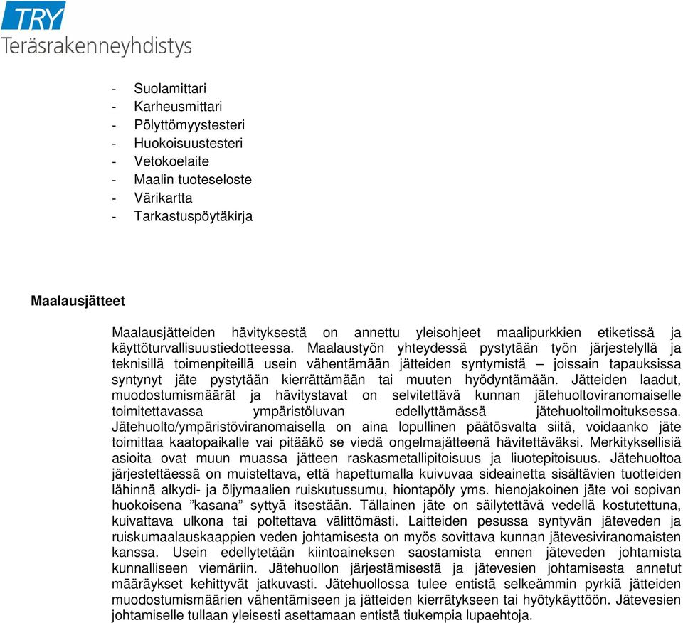 Maalaustyön yhteydessä pystytään työn järjestelyllä ja teknisillä timenpiteillä usein vähentämään jätteiden syntymistä jissain tapauksissa syntynyt jäte pystytään kierrättämään tai muuten