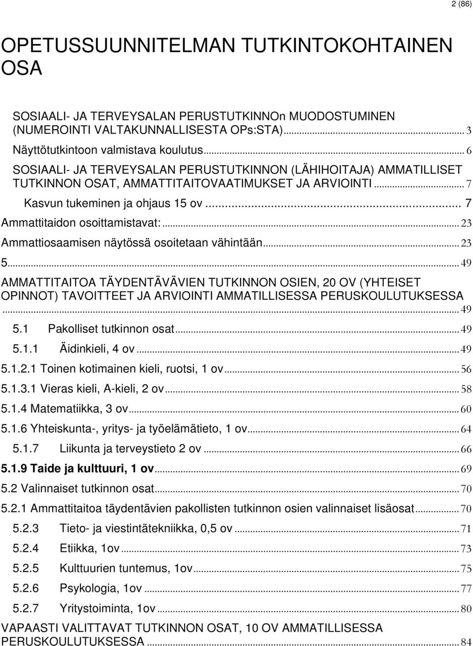 .. 23 Ammattiosaamisen näytössä osoitetaan vähintään... 23 5... 49 AMMATTITAITOA TÄYDENTÄVÄVIEN TUTKINNON OSIEN, 20 OV (YHTEISET OPINNOT) TAVOITTEET JA ARVIOINTI AMMATILLISESSA PERUSKOULUTUKSESSA.