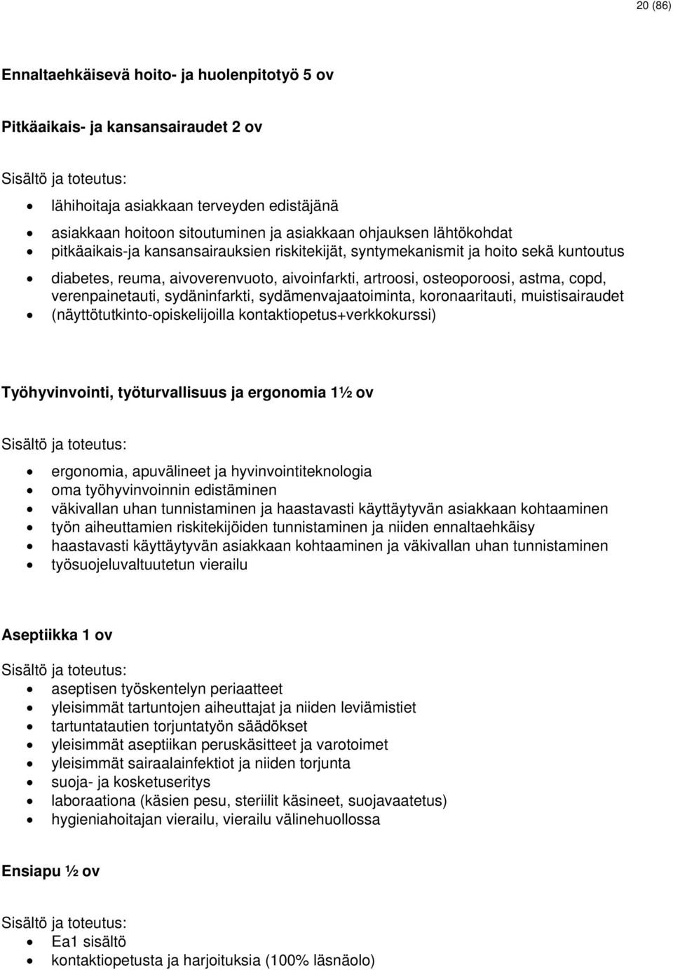 verenpainetauti, sydäninfarkti, sydämenvajaatoiminta, koronaaritauti, muistisairaudet (näyttötutkinto-opiskelijoilla kontaktiopetus+verkkokurssi) Työhyvinvointi, työturvallisuus ja ergonomia 1½ ov