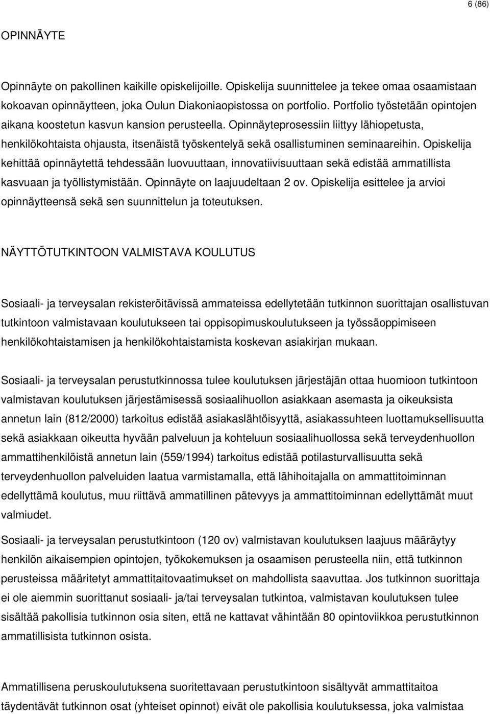 Opinnäyteprosessiin liittyy lähiopetusta, henkilökohtaista ohjausta, itsenäistä työskentelyä sekä osallistuminen seminaareihin.