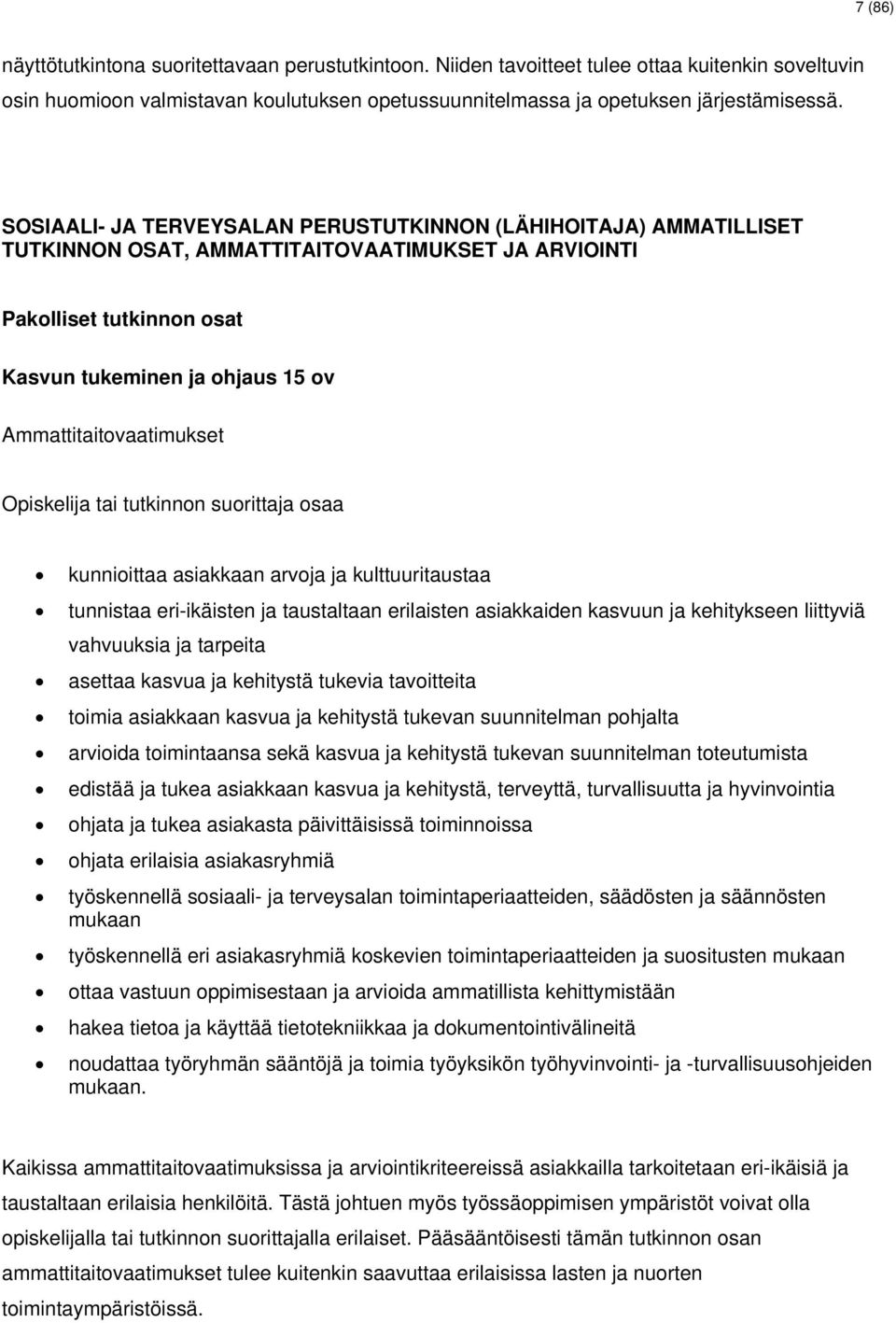 Ammattitaitovaatimukset Opiskelija tai tutkinnon suorittaja osaa kunnioittaa asiakkaan arvoja ja kulttuuritaustaa tunnistaa eri-ikäisten ja taustaltaan erilaisten asiakkaiden kasvuun ja kehitykseen