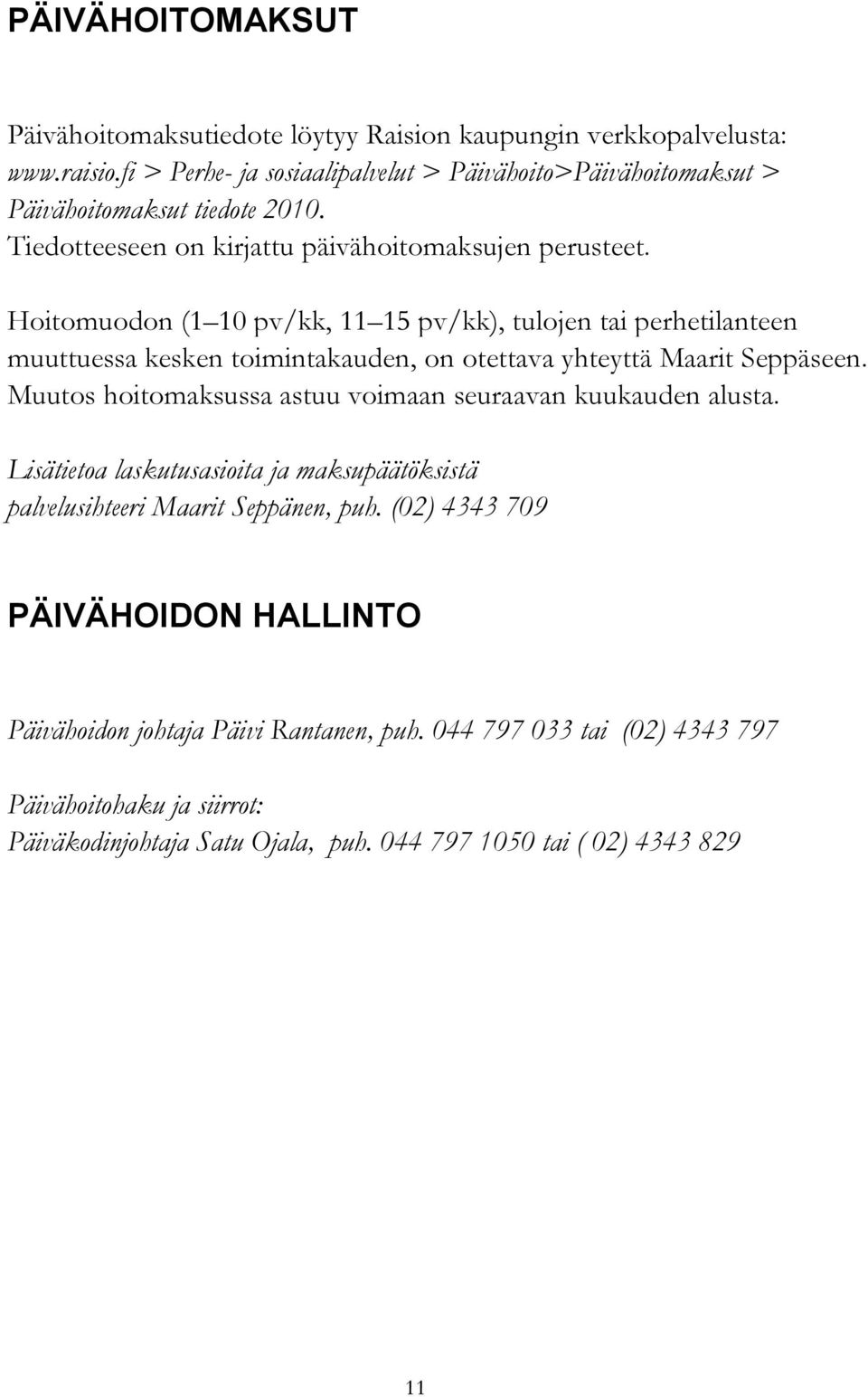 Hoitomuodon (1 10 pv/kk, 11 15 pv/kk), tulojen tai perhetilanteen muuttuessa kesken toimintakauden, on otettava yhteyttä Maarit Seppäseen.