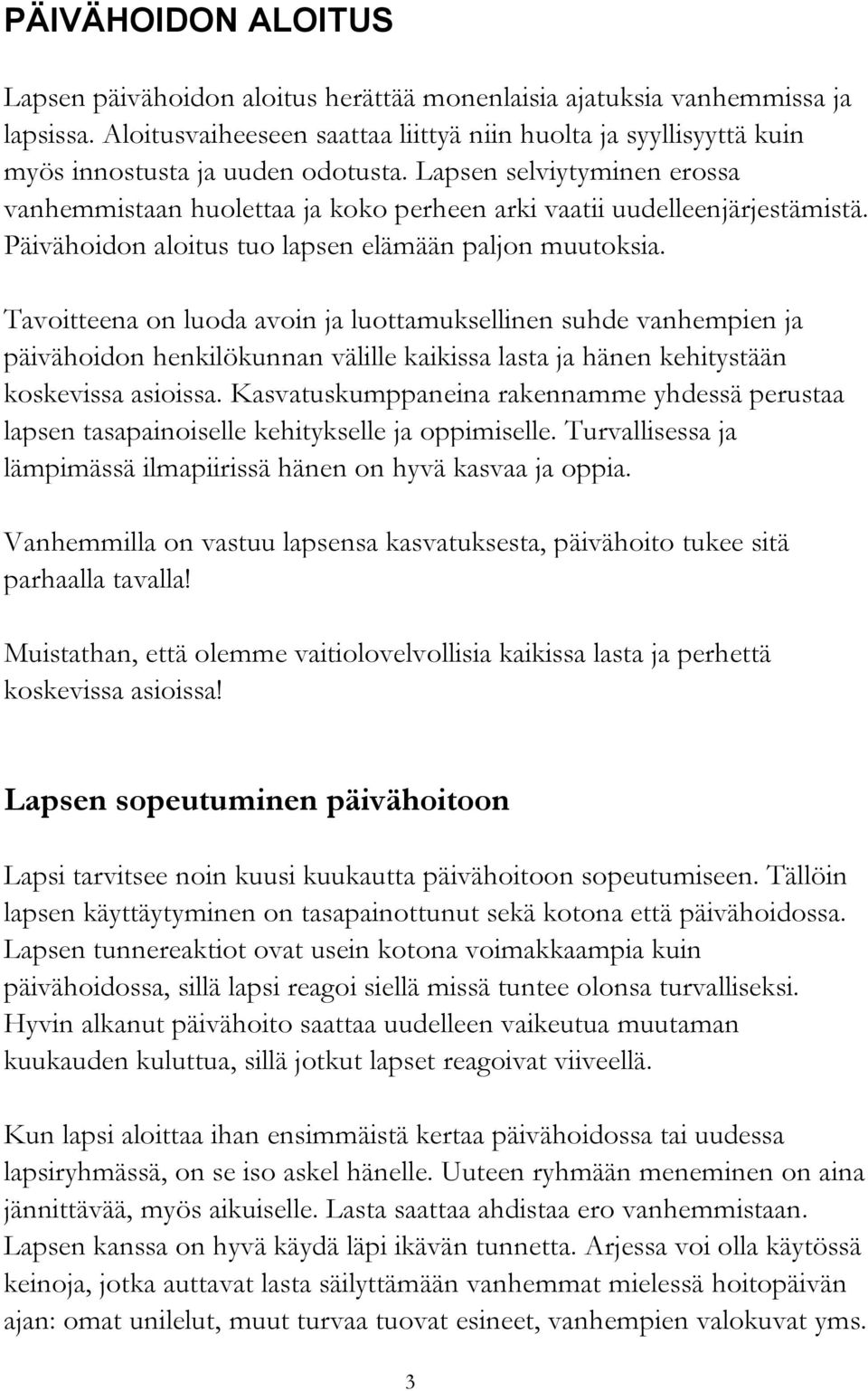 Lapsen selviytyminen erossa vanhemmistaan huolettaa ja koko perheen arki vaatii uudelleenjärjestämistä. Päivähoidon aloitus tuo lapsen elämään paljon muutoksia.