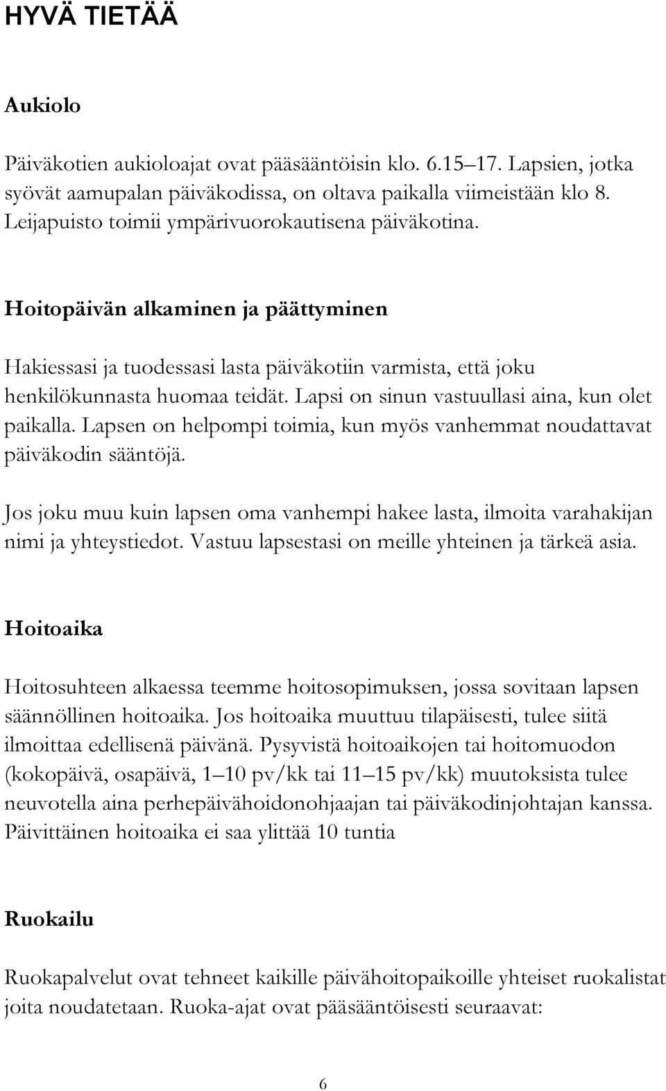 Lapsi on sinun vastuullasi aina, kun olet paikalla. Lapsen on helpompi toimia, kun myös vanhemmat noudattavat päiväkodin sääntöjä.