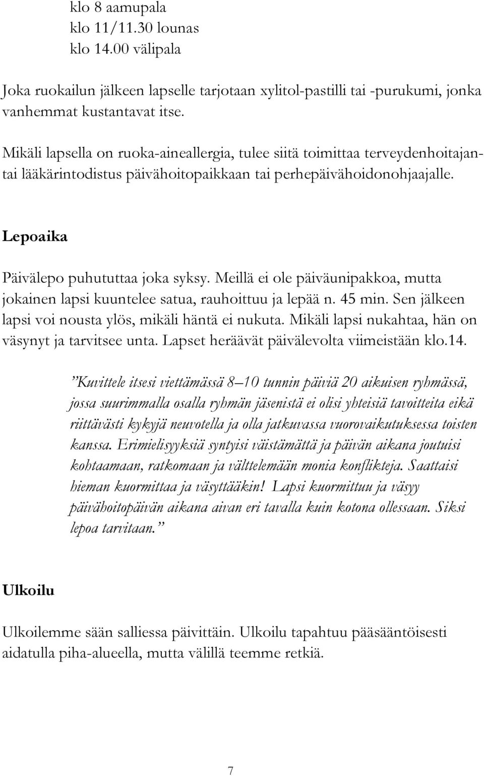 Meillä ei ole päiväunipakkoa, mutta jokainen lapsi kuuntelee satua, rauhoittuu ja lepää n. 45 min. Sen jälkeen lapsi voi nousta ylös, mikäli häntä ei nukuta.