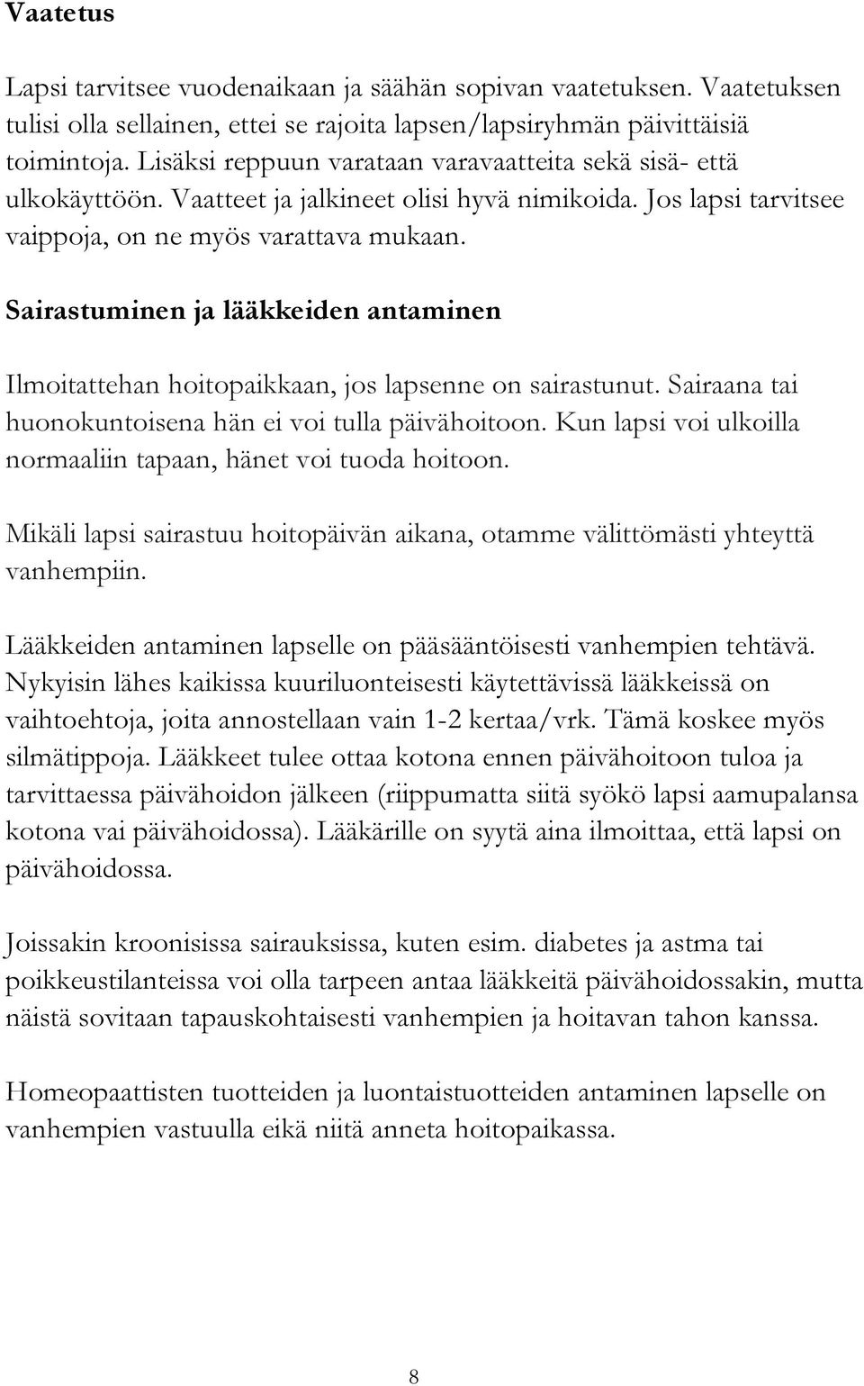 Sairastuminen ja lääkkeiden antaminen Ilmoitattehan hoitopaikkaan, jos lapsenne on sairastunut. Sairaana tai huonokuntoisena hän ei voi tulla päivähoitoon.