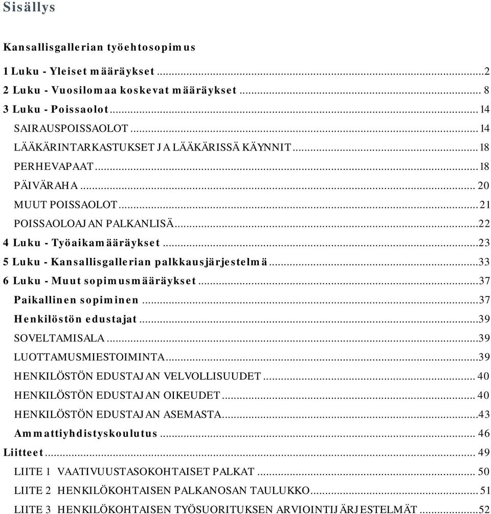 ..23 5 Luku - Kansallisgallerian palkkausjärjestelmä... 33 6 Luku - Muut sopimusmääräykset... 37 Paikallinen sopiminen... 37 Henkilöstön edustajat...39 SOVELTAMISALA...39 LUOTTAMUSMIESTOIMINTA.