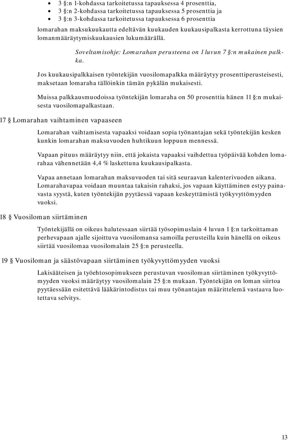 Jos kuukausipalkkaisen työntekijän vuosilomapalkka määräytyy prosenttiperusteisesti, maksetaan lomaraha tällöinkin tämän pykälän mukaisesti.