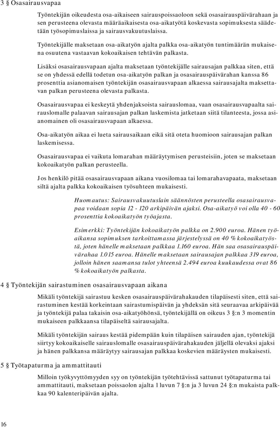 Lisäksi osasairausvapaan ajalta maksetaan työntekijälle sairausajan palkkaa siten, että se on yhdessä edellä todetun osa-aikatyön palkan ja osasairauspäivärahan kanssa 86 prosenttia asianomaisen