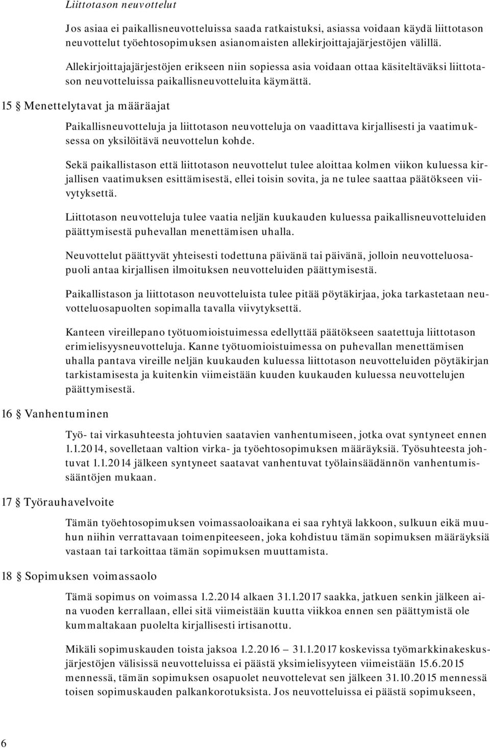 15 Menettelytavat ja määräajat 16 Vanhentuminen 17 Työrauhavelvoite Paikallisneuvotteluja ja liittotason neuvotteluja on vaadittava kirjallisesti ja vaatimuksessa on yksilöitävä neuvottelun kohde.