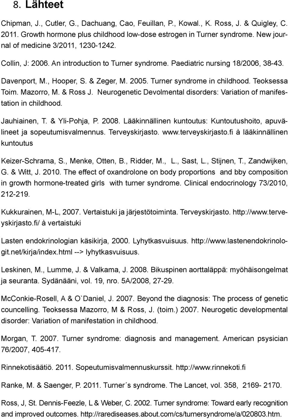 Turner syndrome in childhood. Teoksessa Toim. Mazorro, M. & Ross J. Neurogenetic Devolmental disorders: Variation of manifestation in childhood. Jauhiainen, T. & Yli-Pohja, P. 2008.