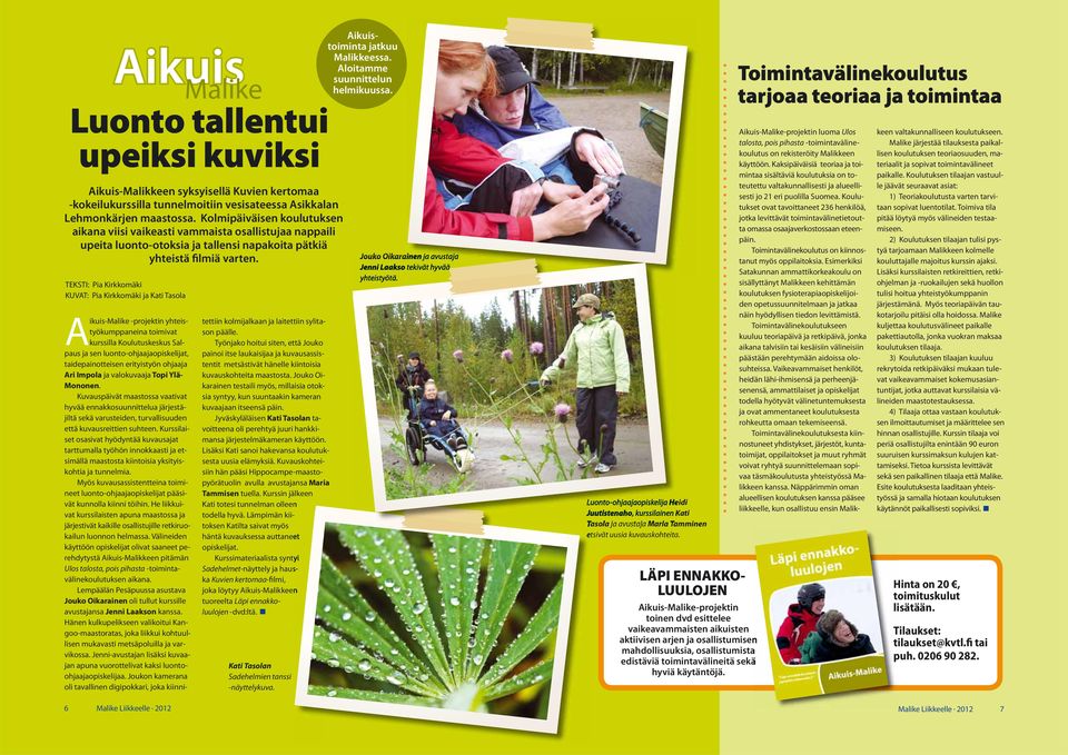 TEKSTI: Pia Kirkkomäki KUVAT: Pia Kirkkomäki ja Kati Tasola Malike tettiin kolmijalkaan ja laitettiin sylitason päälle.