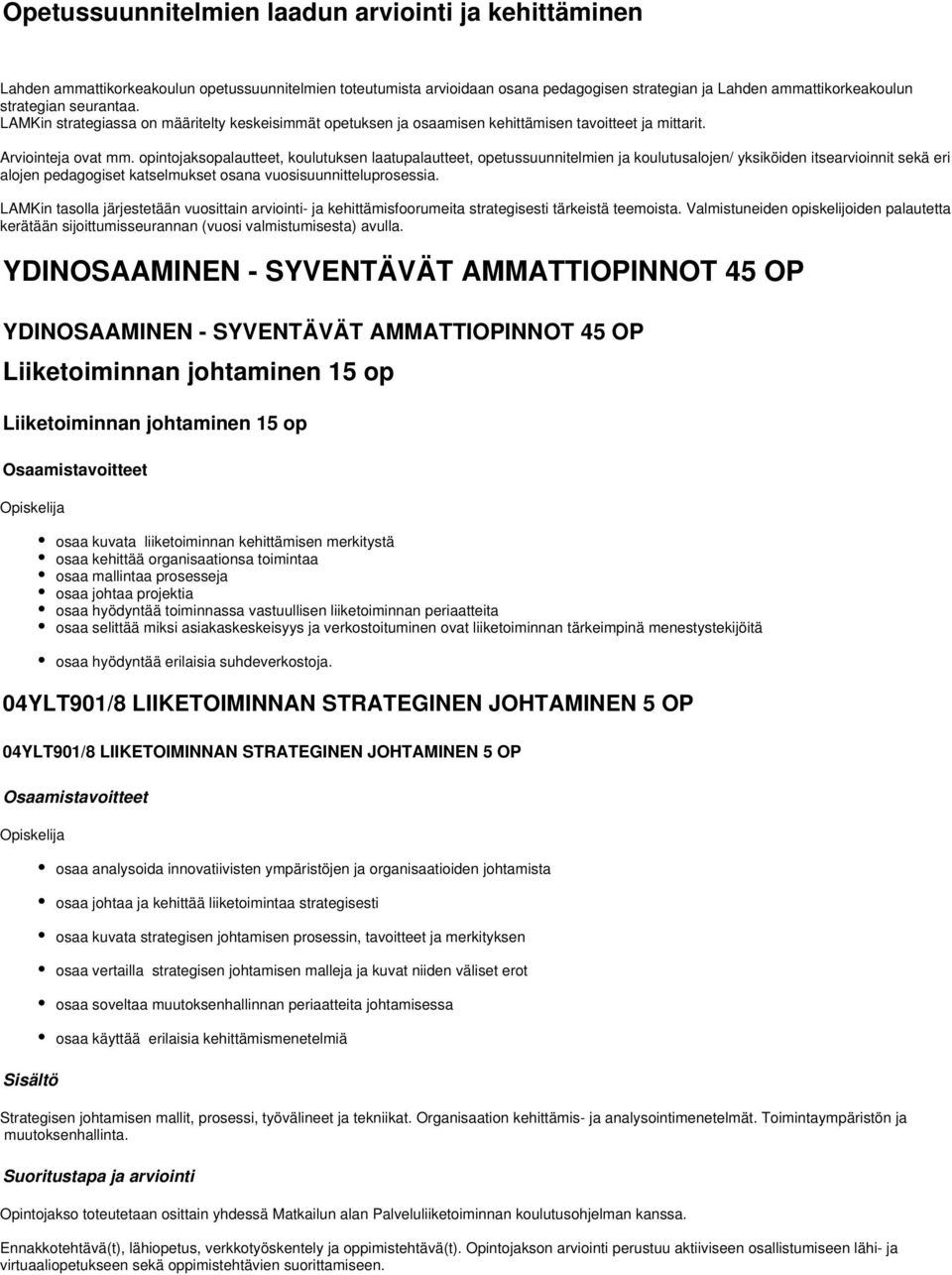 opintojaksopalautteet, koulutuksen laatupalautteet, opetussuunnitelmien ja koulutusalojen/ yksiköiden itsearvioinnit sekä eri alojen pedagogiset katselmukset osana vuosisuunnitteluprosessia.