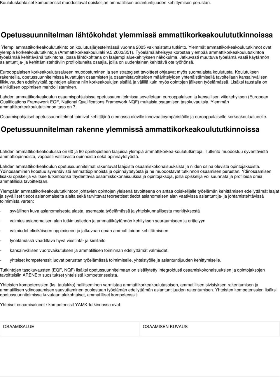 Ylemmät ammattikorkeakoulututkinnot ovat ylempiä korkeakoulututkintoja (Ammattikorkeakoululaki 9.5.2003/351).