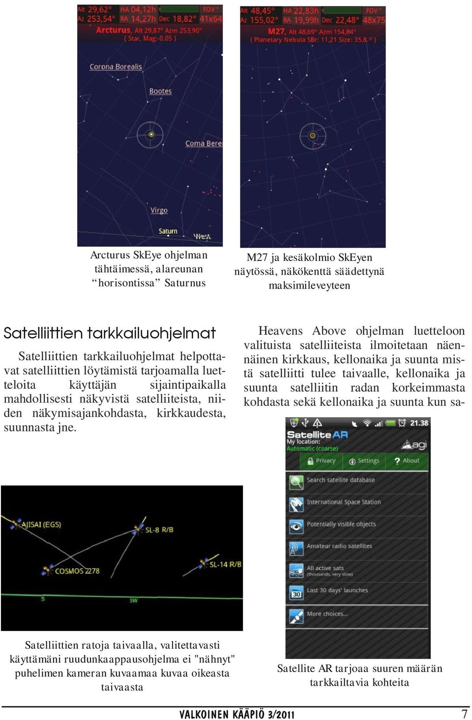 jne. Satelliittien ratoja taivaalla, valitettavasti käyttämäni ruudunkaappausohjelma ei "nähnyt" puhelimen kameran kuvaamaa kuvaa oikeasta taivaasta Heavens Above ohjelman luetteloon valituista