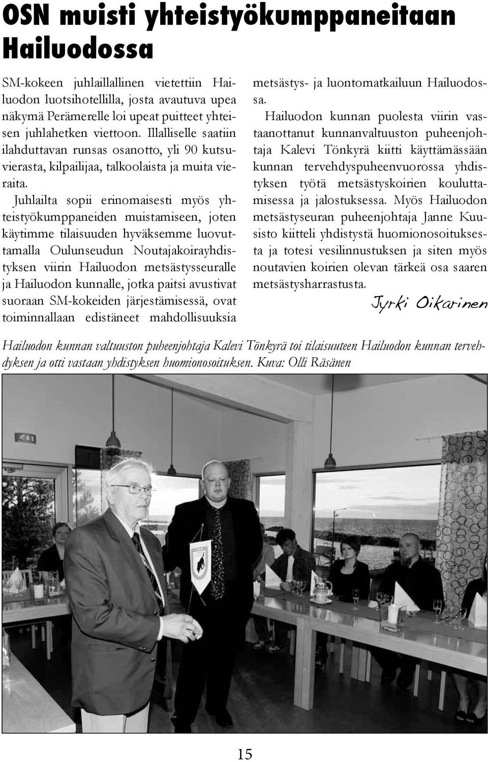 Juhlailta sopii erinomaisesti myös yhteistyökumppaneiden muistamiseen, joten käytimme tilaisuuden hyväksemme luovuttamalla Oulunseudun Noutajakoirayhdistyksen viirin Hailuodon metsästysseuralle ja