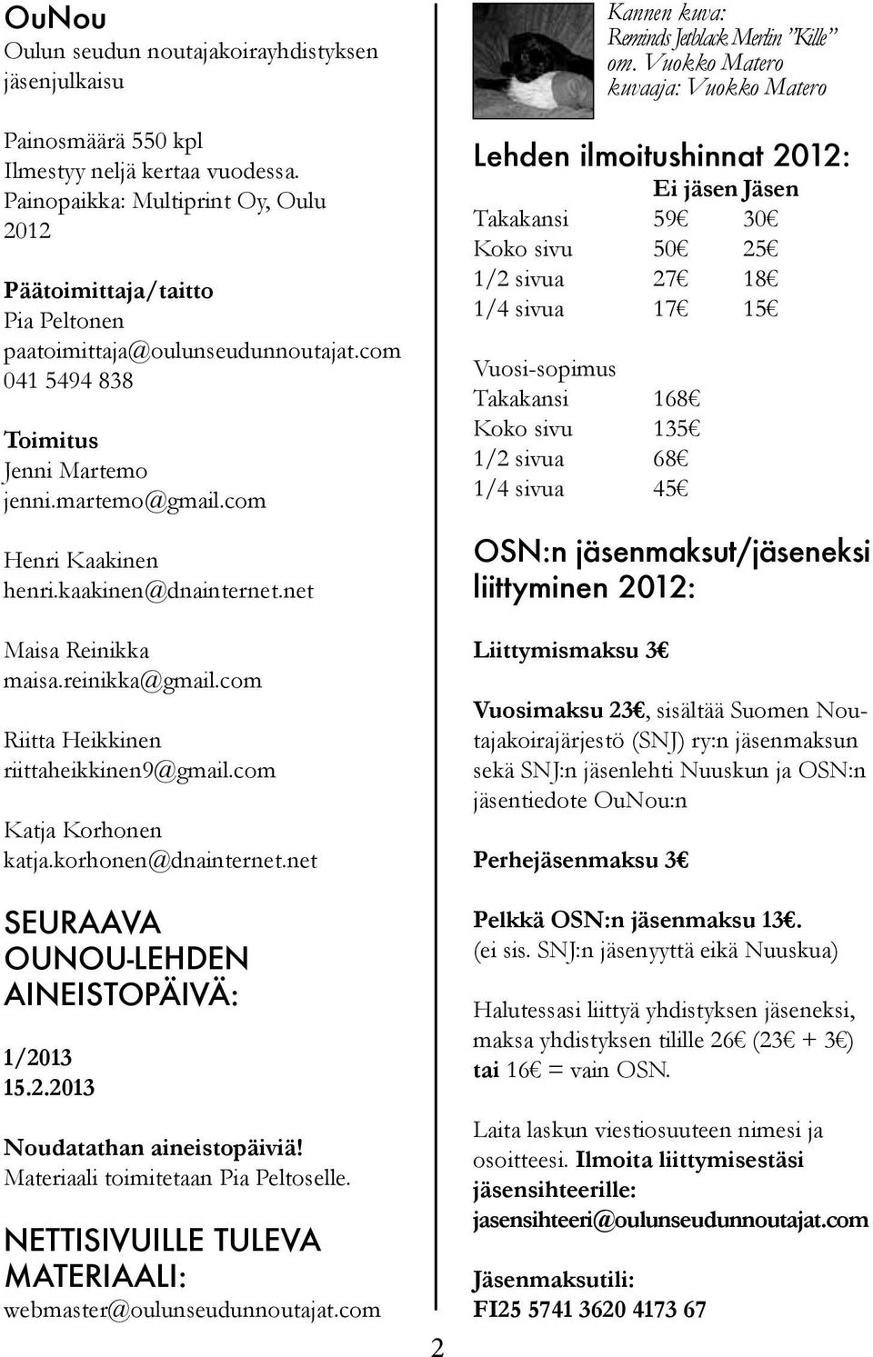 kaakinen@dnainternet.net Maisa Reinikka maisa.reinikka@gmail.com Riitta Heikkinen riittaheikkinen9@gmail.com Katja Korhonen katja.korhonen@dnainternet.