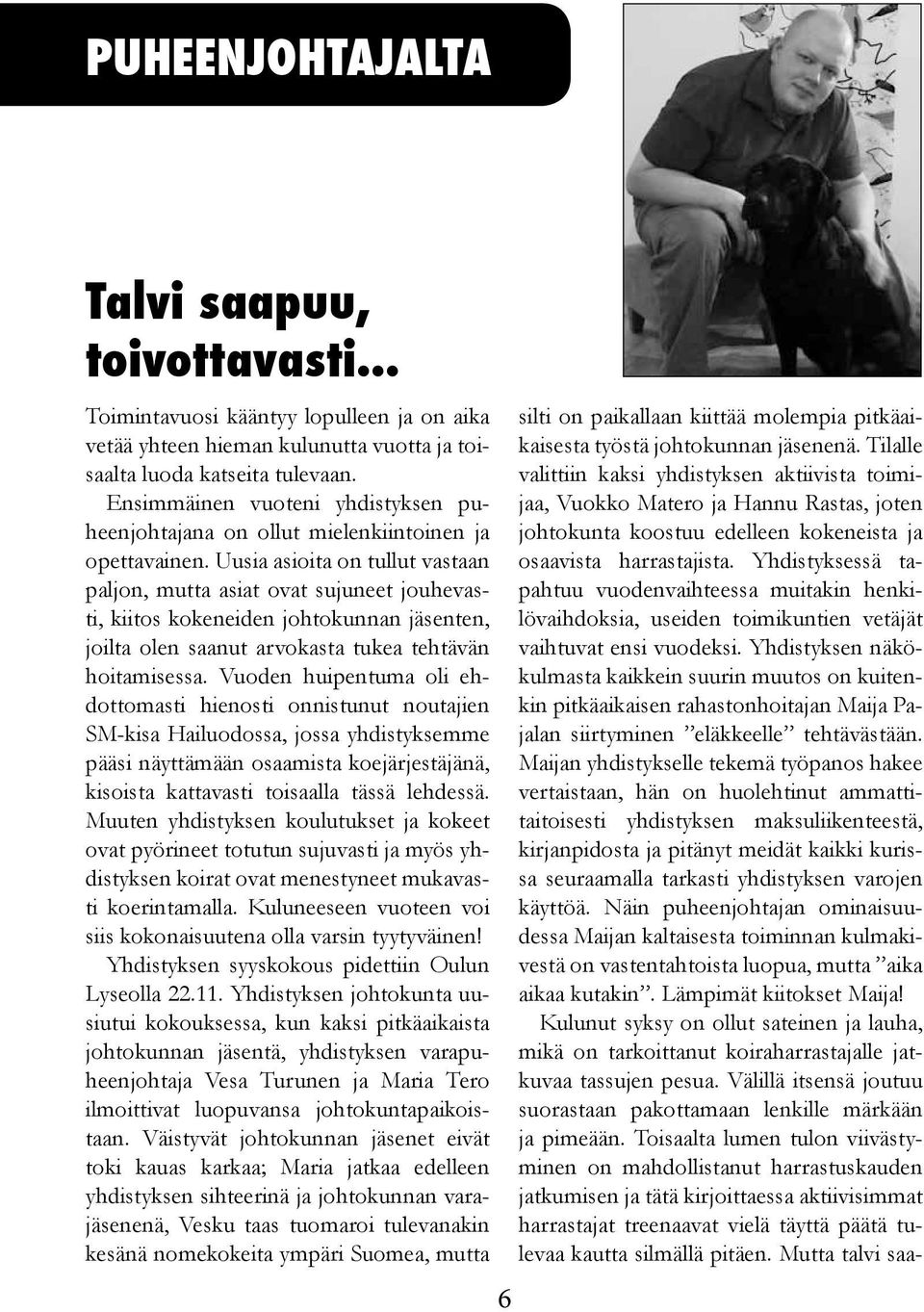 Uusia asioita on tullut vastaan paljon, mutta asiat ovat sujuneet jouhevasti, kiitos kokeneiden johtokunnan jäsenten, joilta olen saanut arvokasta tukea tehtävän hoitamisessa.