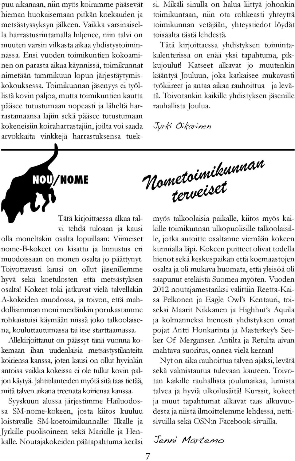 Kokeet toki jatkuvat vielä talvellakin A-kokeiden muodossa, ja toivon, että mahdollisimman moni meidänkin porukastamme rohkaistuisi käymään niissä joko talkoolaisena, kouluttautumassa tai itse