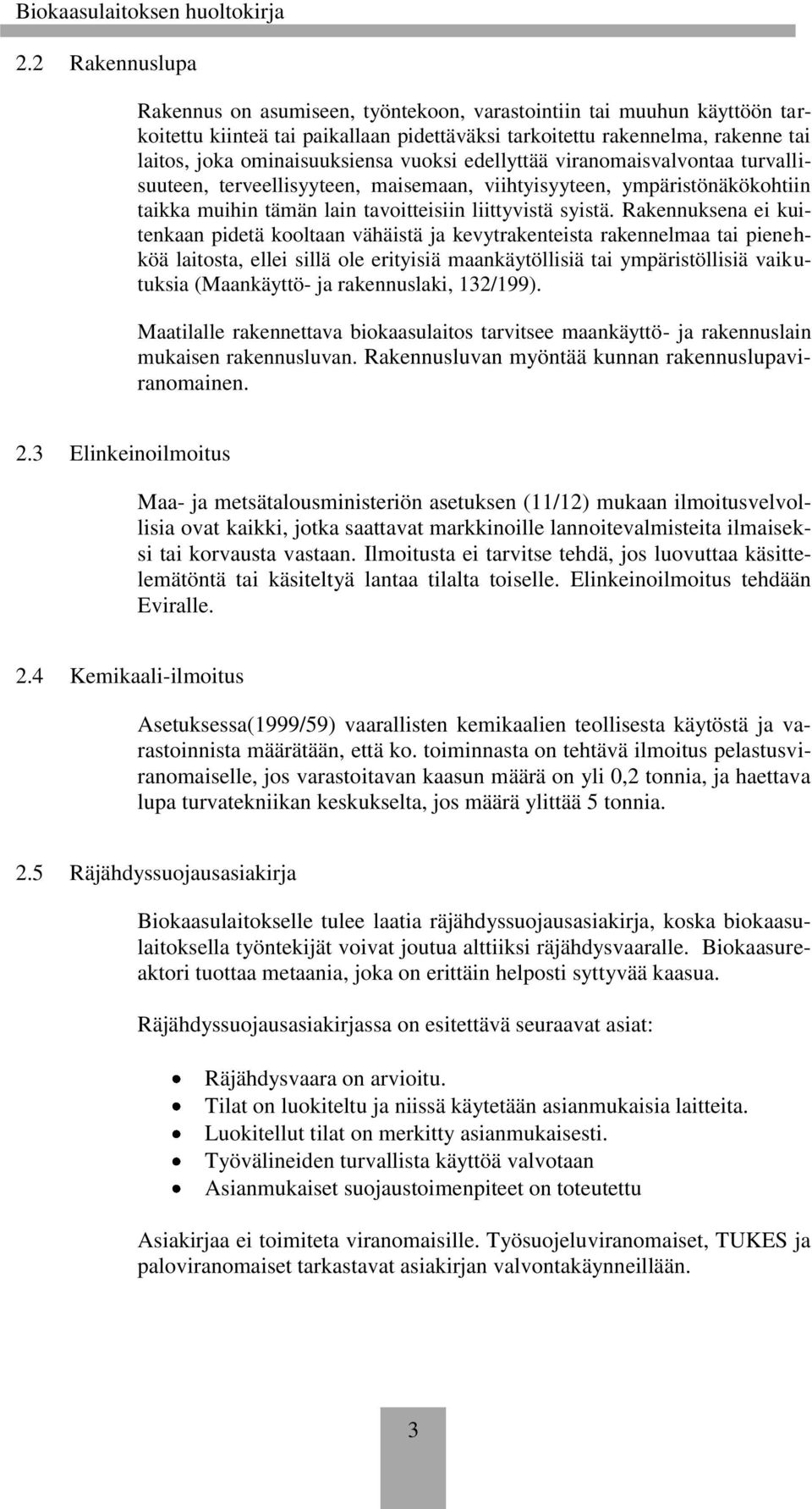 Rakennuksena ei kuitenkaan pidetä kooltaan vähäistä ja kevytrakenteista rakennelmaa tai pienehköä laitosta, ellei sillä ole erityisiä maankäytöllisiä tai ympäristöllisiä vaikutuksia (Maankäyttö- ja