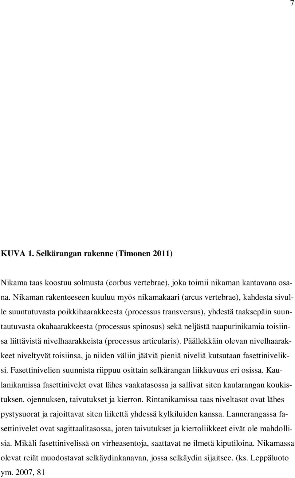 spinosus) sekä neljästä naapurinikamia toisiinsa liittävistä nivelhaarakkeista (processus articularis).