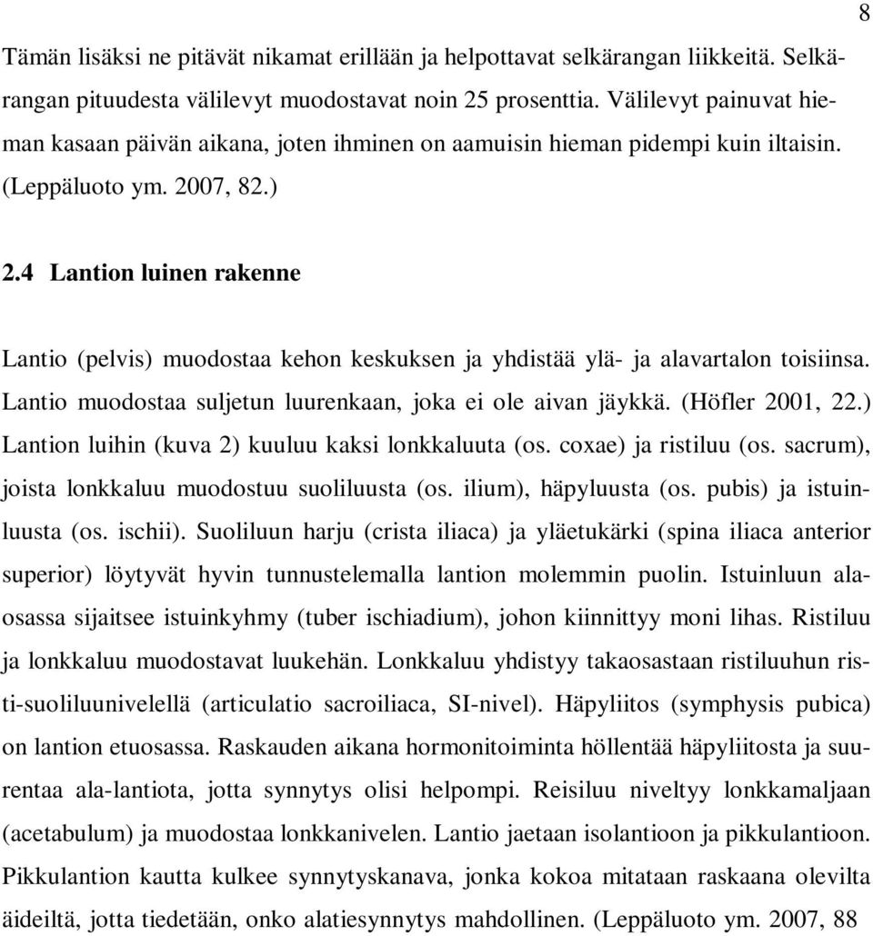 4 Lantion luinen rakenne Lantio (pelvis) muodostaa kehon keskuksen ja yhdistää ylä- ja alavartalon toisiinsa. Lantio muodostaa suljetun luurenkaan, joka ei ole aivan jäykkä. (Höfler 2001, 22.