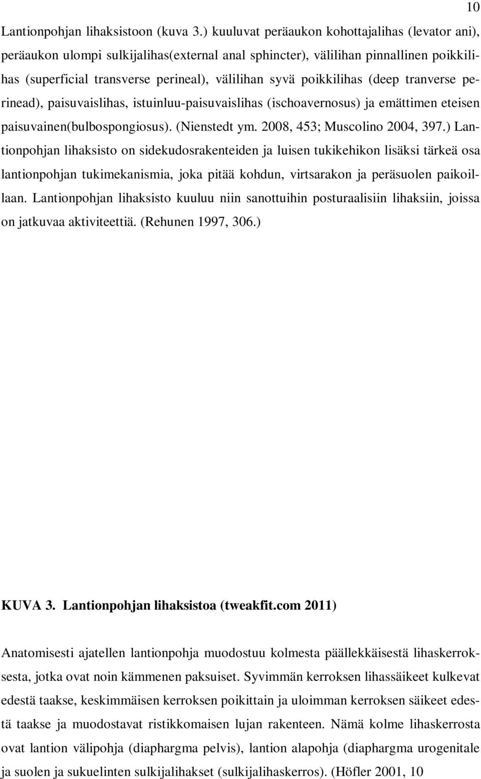 poikkilihas (deep tranverse perinead), paisuvaislihas, istuinluu-paisuvaislihas (ischoavernosus) ja emättimen eteisen paisuvainen(bulbospongiosus). (Nienstedt ym. 2008, 453; Muscolino 2004, 397.