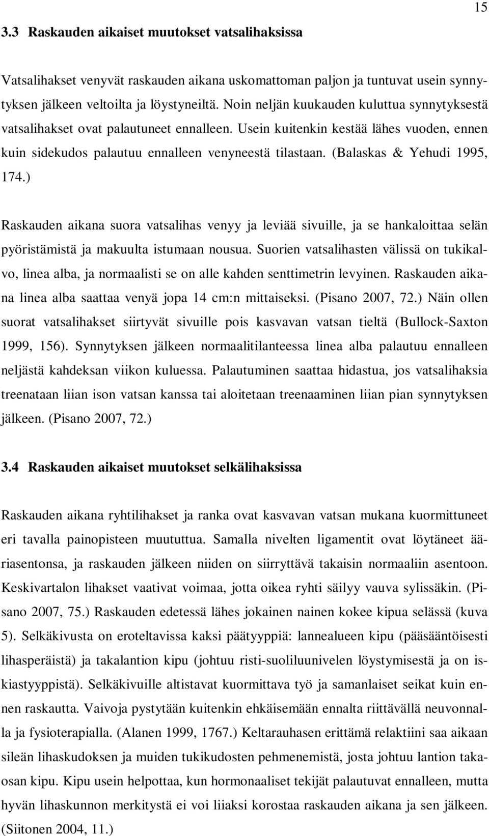 (Balaskas & Yehudi 1995, 174.) Raskauden aikana suora vatsalihas venyy ja leviää sivuille, ja se hankaloittaa selän pyöristämistä ja makuulta istumaan nousua.