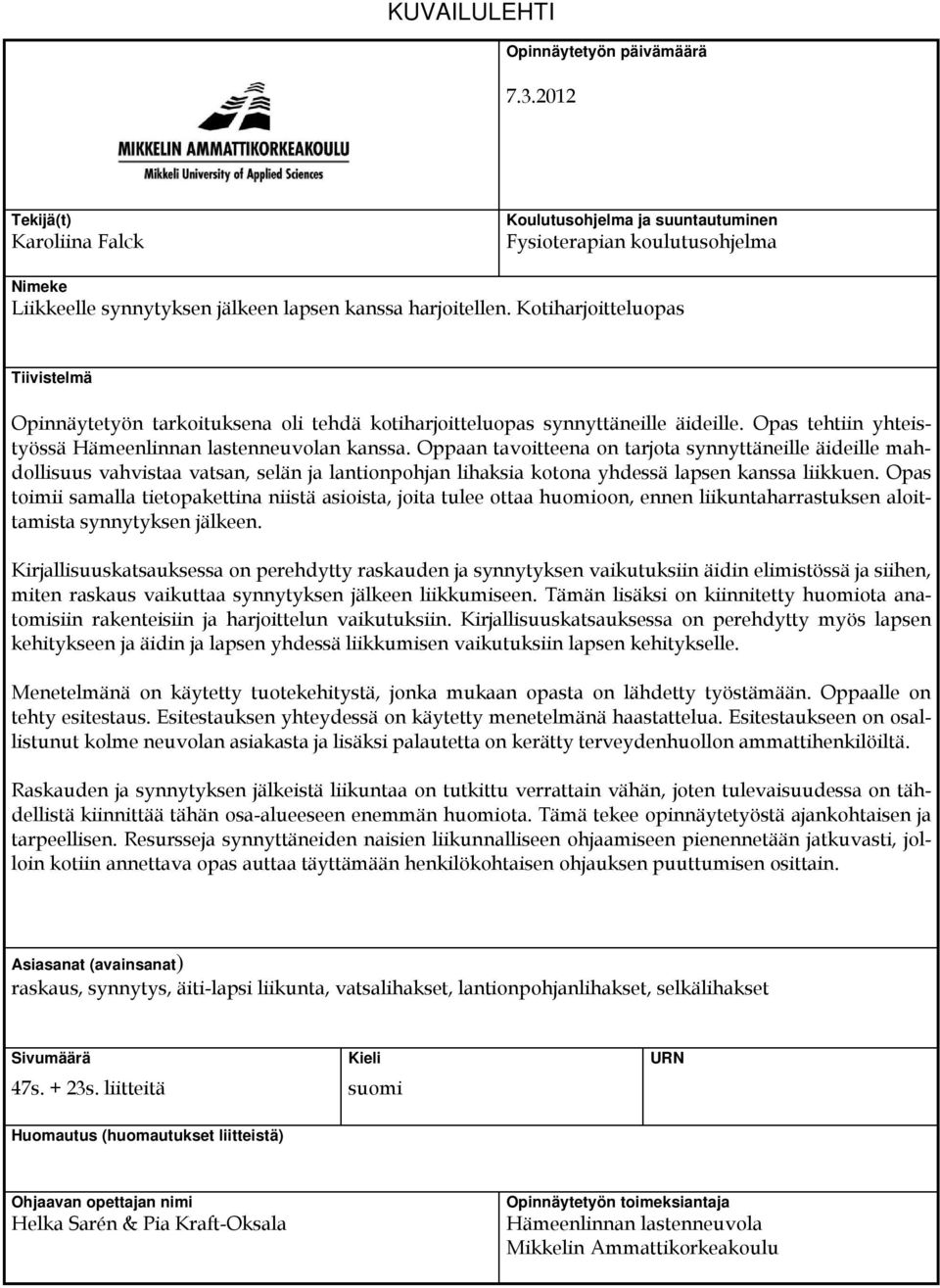 Kotiharjoitteluopas Tiivistelmä Opinnäytetyön tarkoituksena oli tehdä kotiharjoitteluopas synnyttäneille äideille. Opas tehtiin yhteistyössä Hämeenlinnan lastenneuvolan kanssa.
