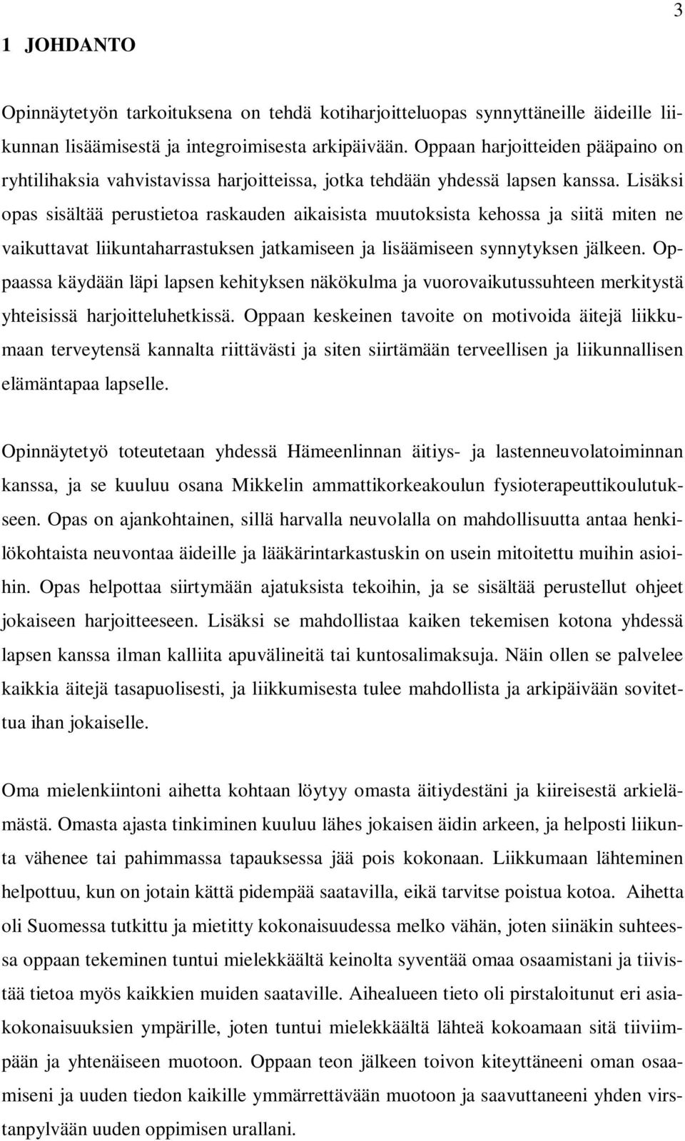Lisäksi opas sisältää perustietoa raskauden aikaisista muutoksista kehossa ja siitä miten ne vaikuttavat liikuntaharrastuksen jatkamiseen ja lisäämiseen synnytyksen jälkeen.