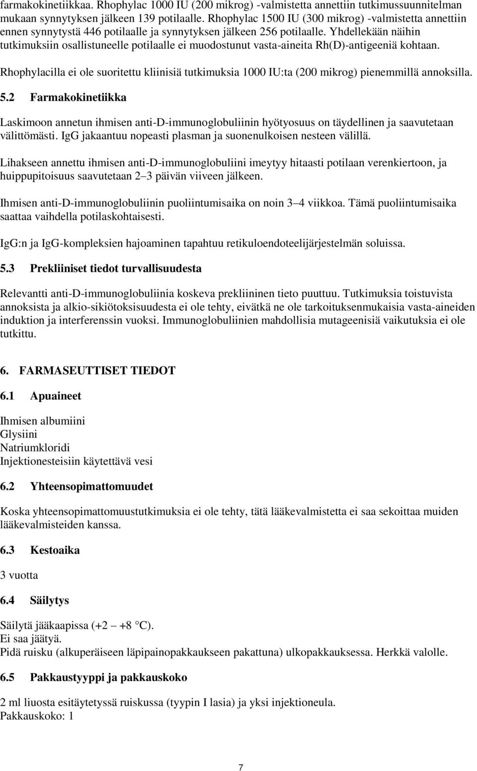 Yhdellekään näihin tutkimuksiin osallistuneelle potilaalle ei muodostunut vasta-aineita Rh(D)-antigeeniä kohtaan.