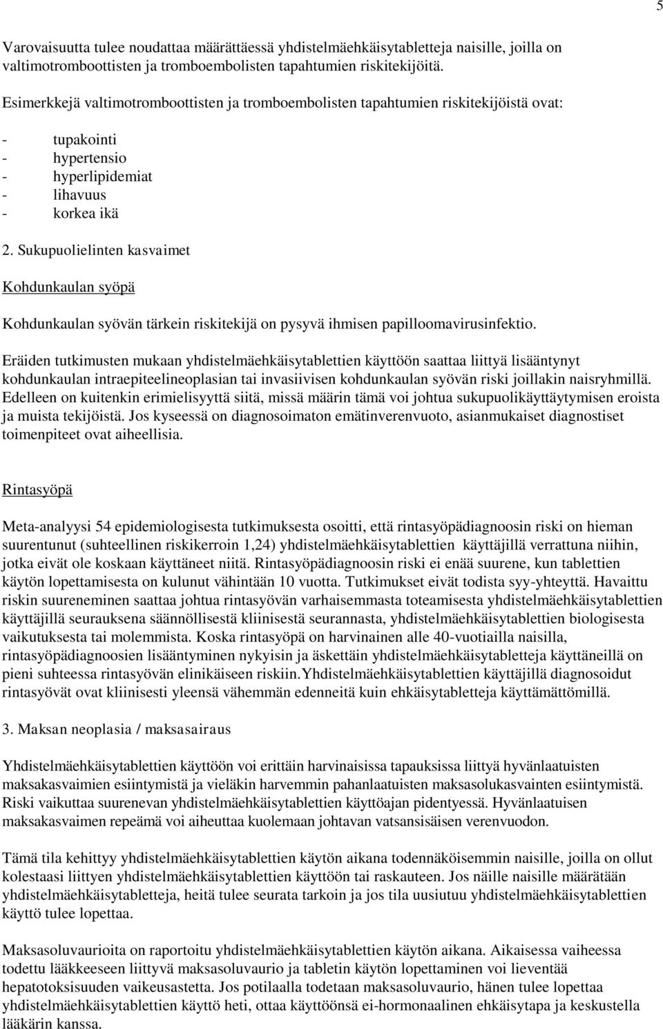 Sukupuolielinten kasvaimet Kohdunkaulan syöpä Kohdunkaulan syövän tärkein riskitekijä on pysyvä ihmisen papilloomavirusinfektio.