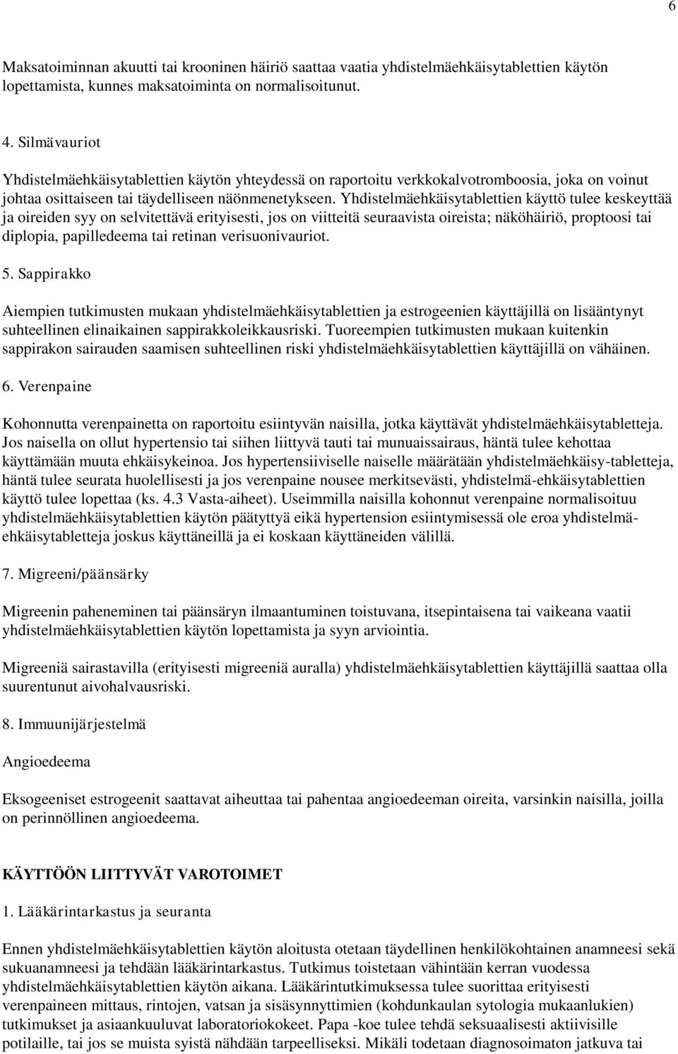 Yhdistelmäehkäisytablettien käyttö tulee keskeyttää ja oireiden syy on selvitettävä erityisesti, jos on viitteitä seuraavista oireista; näköhäiriö, proptoosi tai diplopia, papilledeema tai retinan