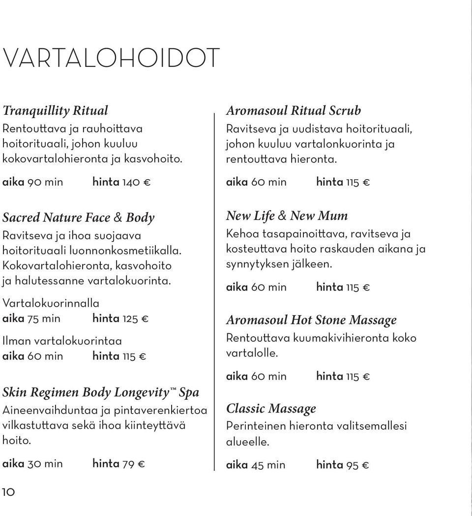 Vartalokuorinnalla aika 75 min hinta 125 Ilman vartalokuorintaa aika 60 min hinta 115 Skin Regimen Body Longevity Spa Aineenvaihduntaa ja pintaverenkiertoa vilkastuttava sekä ihoa kiinteyttävä hoito.