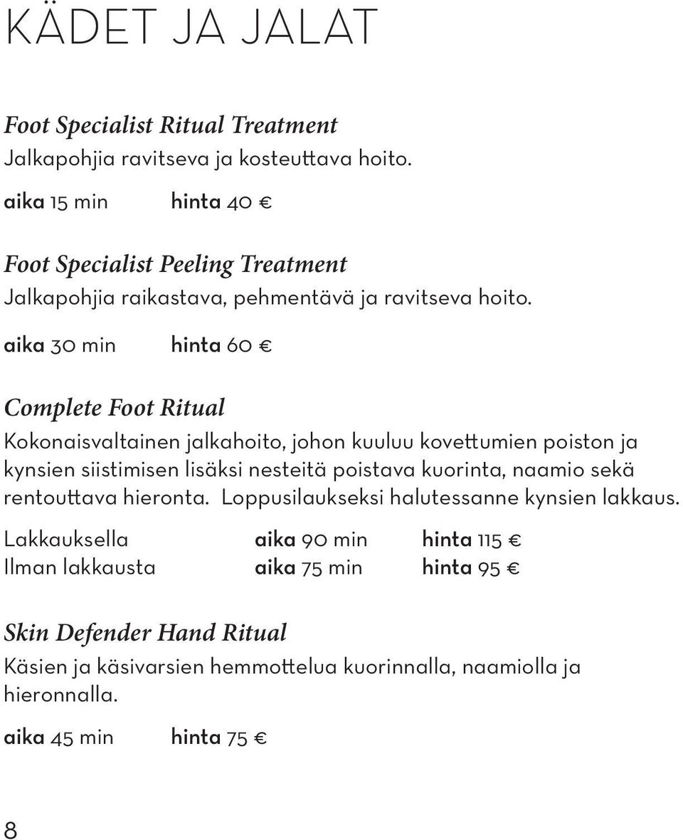 aika 30 min hinta 60 Complete Foot Ritual Kokonaisvaltainen jalkahoito, johon kuuluu kovettumien poiston ja kynsien siistimisen lisäksi nesteitä poistava