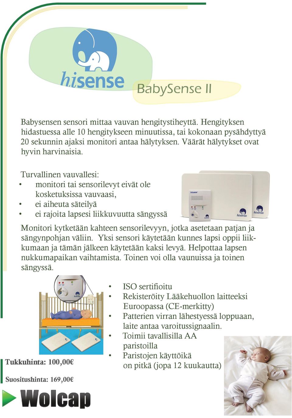 Turvallinen vauvallesi: monitori tai sensorilevyt eivät ole kosketuksissa vauvaasi, ei aiheuta säteilyä ei rajoita lapsesi liikkuvuutta sängyssä Monitori kytketään kahteen sensorilevyyn, jotka