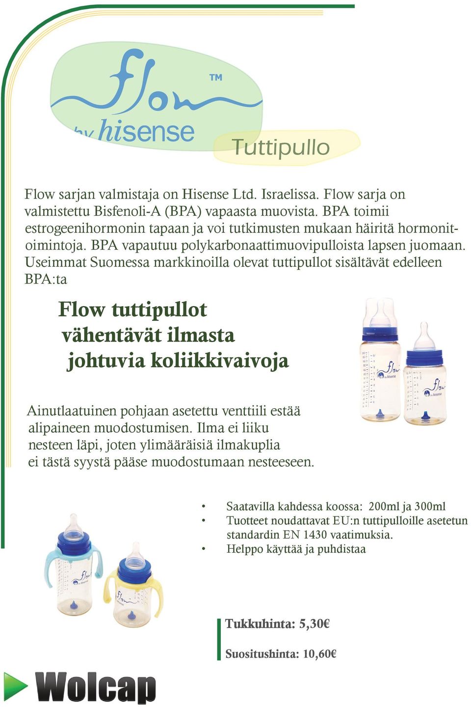 Useimmat Suomessa markkinoilla olevat tuttipullot sisältävät edelleen BPA:ta Flow tuttipullot vähentävät ilmasta johtuvia koliikkivaivoja Ainutlaatuinen pohjaan asetettu venttiili estää