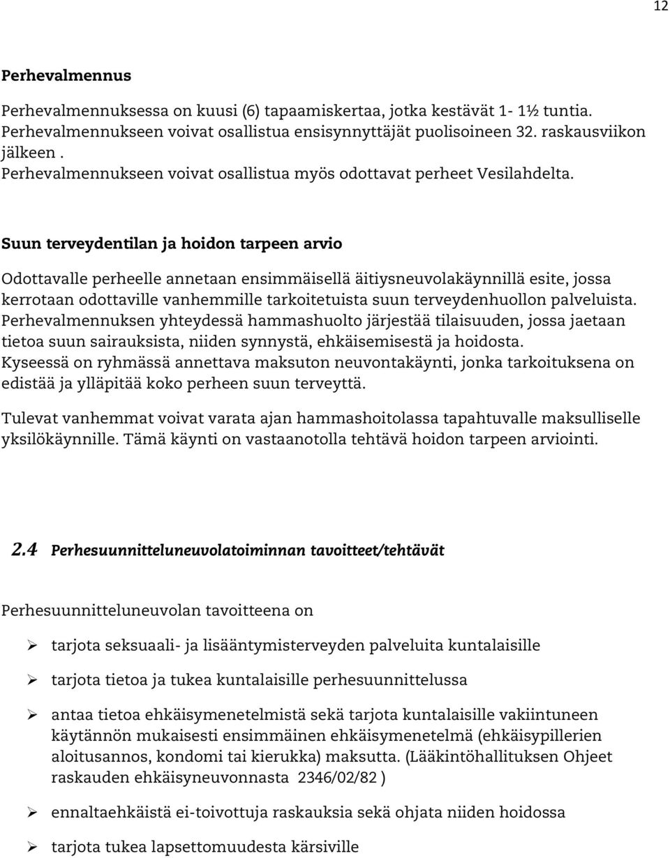 Suun terveydentilan ja hoidon tarpeen arvio Odottavalle perheelle annetaan ensimmäisellä äitiysneuvolakäynnillä esite, jossa kerrotaan odottaville vanhemmille tarkoitetuista suun terveydenhuollon
