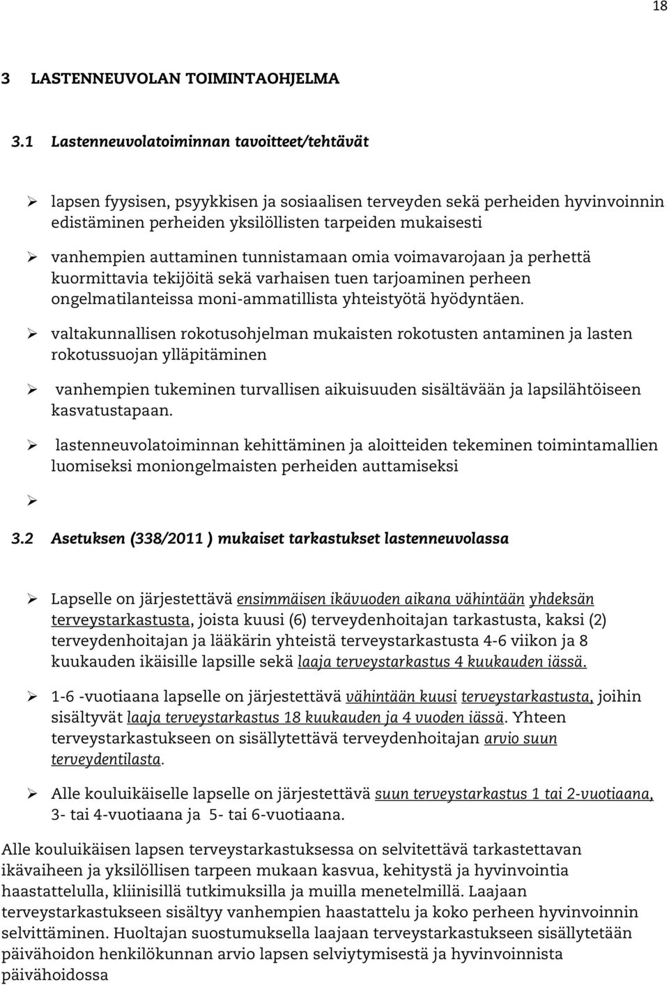 auttaminen tunnistamaan omia voimavarojaan ja perhettä kuormittavia tekijöitä sekä varhaisen tuen tarjoaminen perheen ongelmatilanteissa moni-ammatillista yhteistyötä hyödyntäen.