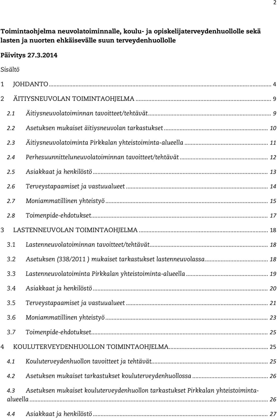 3 Äitiysneuvolatoiminta Pirkkalan yhteistoiminta-alueella... 11 2.4 Perhesuunnitteluneuvolatoiminnan tavoitteet/tehtävät... 12 2.5 Asiakkaat ja henkilöstö... 13 2.6 Terveystapaamiset ja vastuualueet.