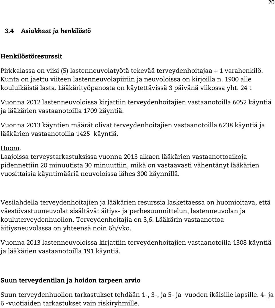 24 t Vuonna 2012 lastenneuvoloissa kirjattiin terveydenhoitajien vastaanotoilla 6052 käyntiä ja lääkärien vastaanotoilla 1709 käyntiä.