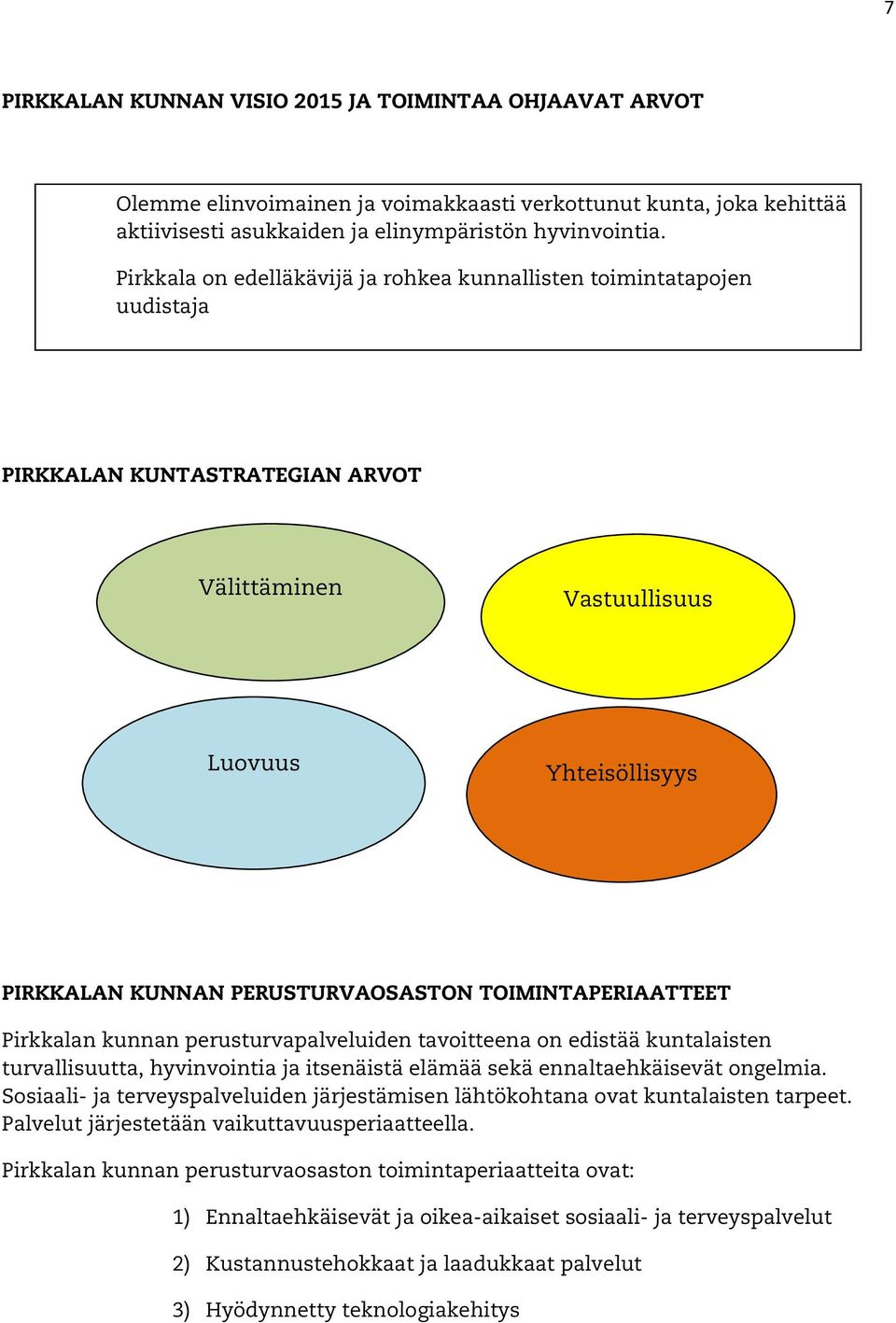 TOIMINTAPERIAATTEET Pirkkalan kunnan perusturvapalveluiden tavoitteena on edistää kuntalaisten turvallisuutta, hyvinvointia ja itsenäistä elämää sekä ennaltaehkäisevät ongelmia.