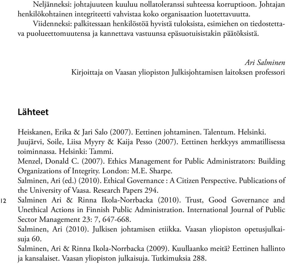 Ari Salminen Kirjoittaja on Vaasan yliopiston Julkisjohtamisen laitoksen professori Lähteet 12 Heiskanen, Erika & Jari Salo (2007). Eettinen johtaminen. Talentum. Helsinki.
