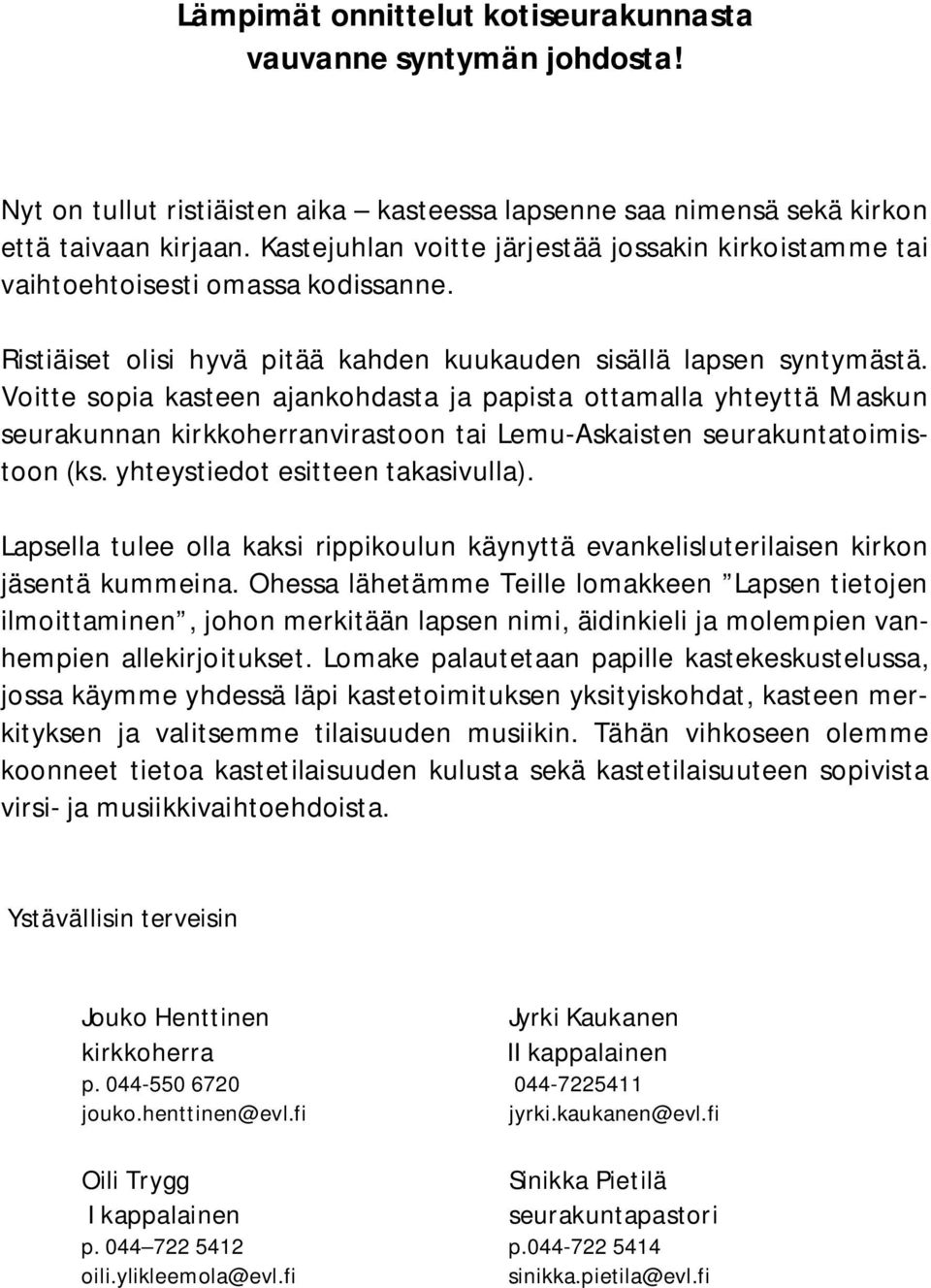 Voitte sopia kasteen ajankohdasta ja papista ottamalla yhteyttä Maskun seurakunnan kirkkoherranvirastoon tai Lemu-Askaisten seurakuntatoimistoon (ks. yhteystiedot esitteen takasivulla).