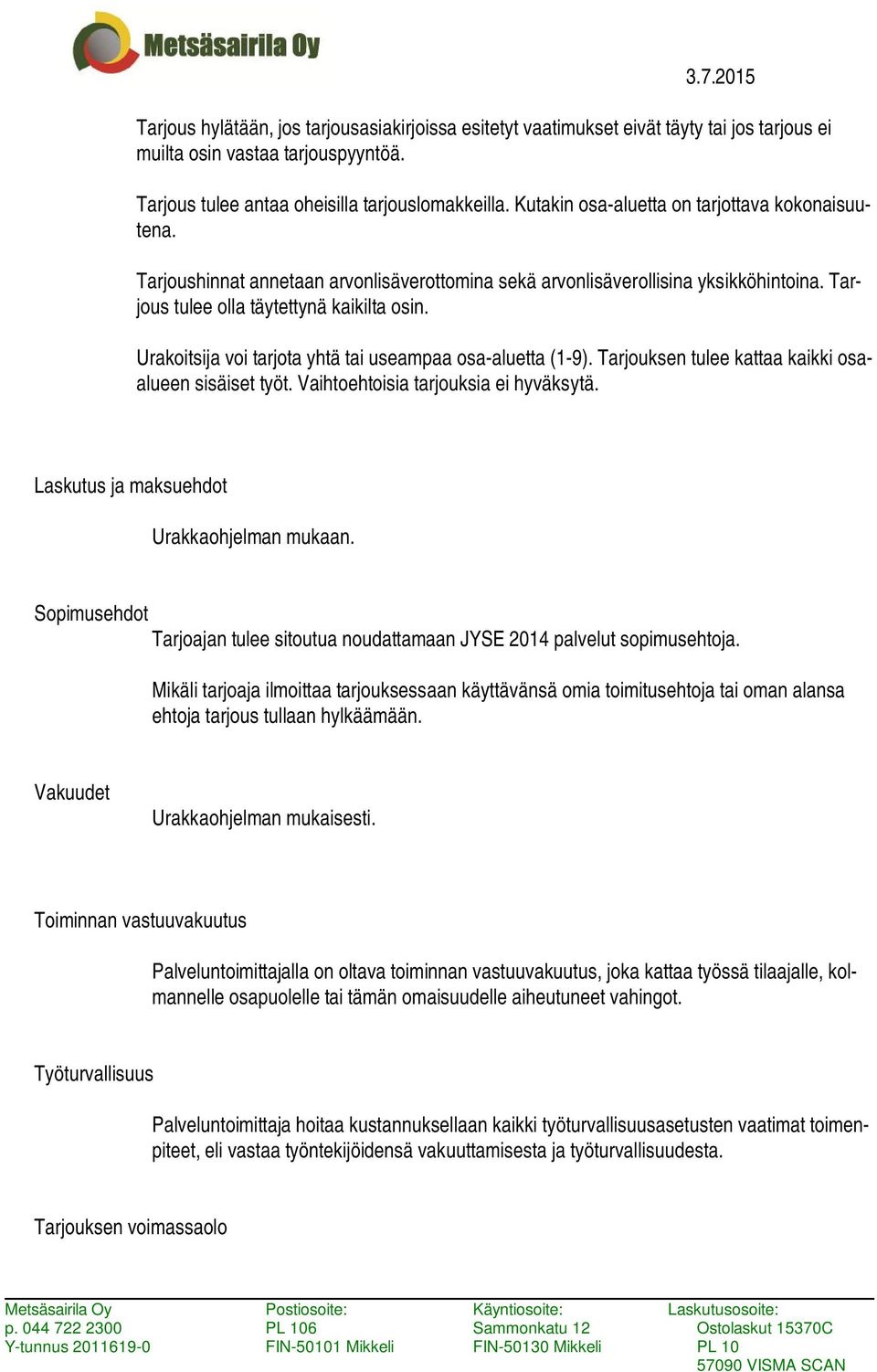 Urakoitsija voi tarjota yhtä tai useampaa osa-aluetta (1-9). Tarjouksen tulee kattaa kaikki osaalueen sisäiset työt. Vaihtoehtoisia tarjouksia ei hyväksytä.