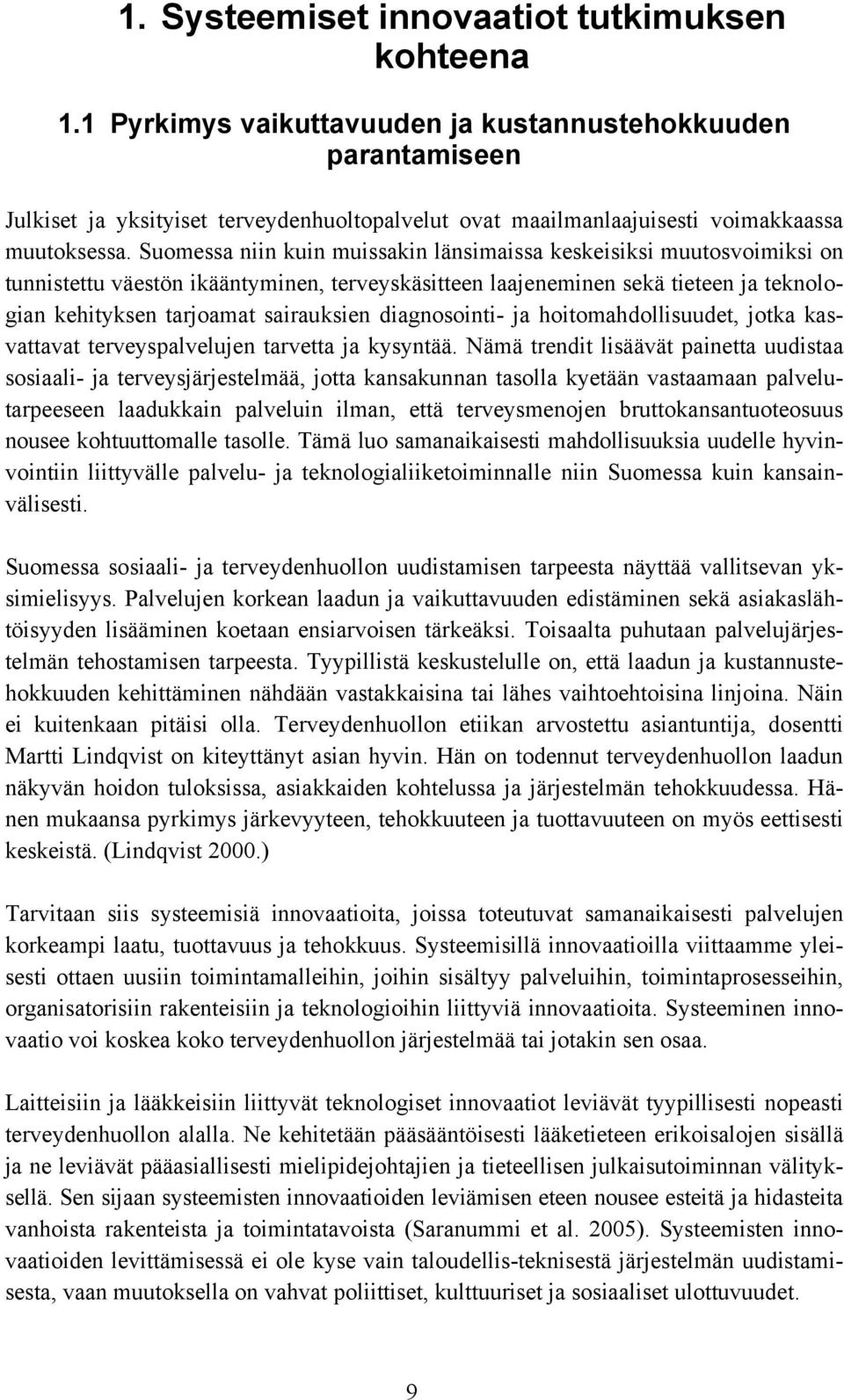 Suomessa niin kuin muissakin länsimaissa keskeisiksi muutosvoimiksi on tunnistettu väestön ikääntyminen, terveyskäsitteen laajeneminen sekä tieteen ja teknologian kehityksen tarjoamat sairauksien