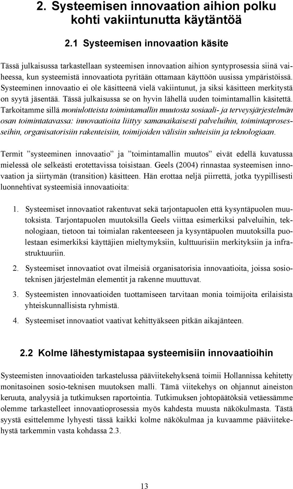 ympäristöissä. Systeeminen innovaatio ei ole käsitteenä vielä vakiintunut, ja siksi käsitteen merkitystä on syytä jäsentää. Tässä julkaisussa se on hyvin lähellä uuden toimintamallin käsitettä.