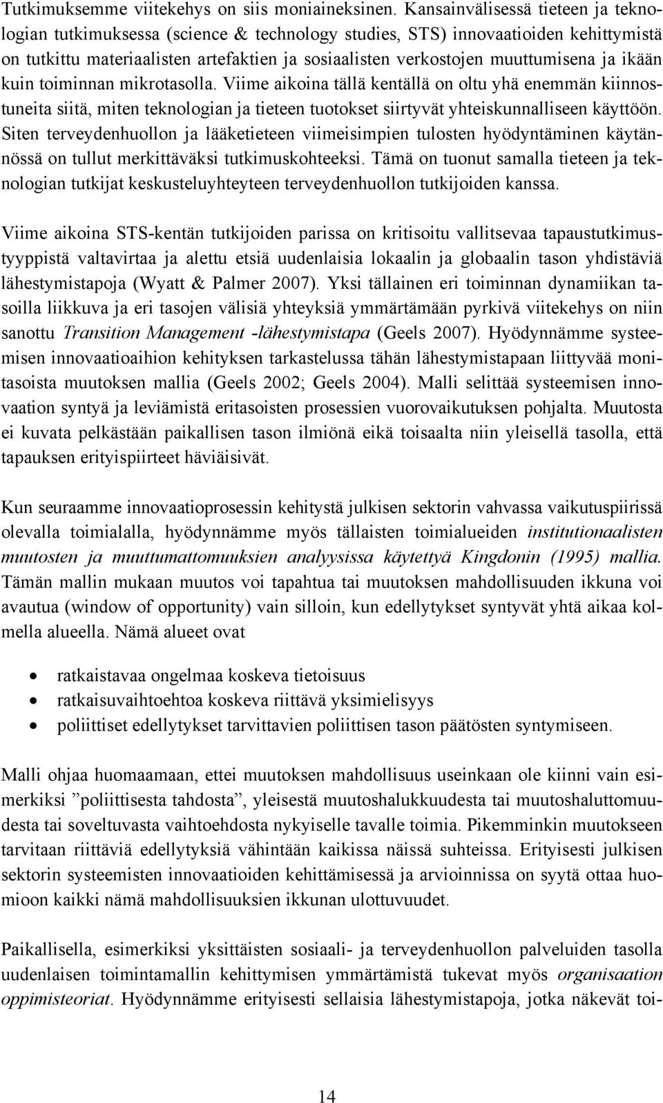 ja ikään kuin toiminnan mikrotasolla. Viime aikoina tällä kentällä on oltu yhä enemmän kiinnostuneita siitä, miten teknologian ja tieteen tuotokset siirtyvät yhteiskunnalliseen käyttöön.