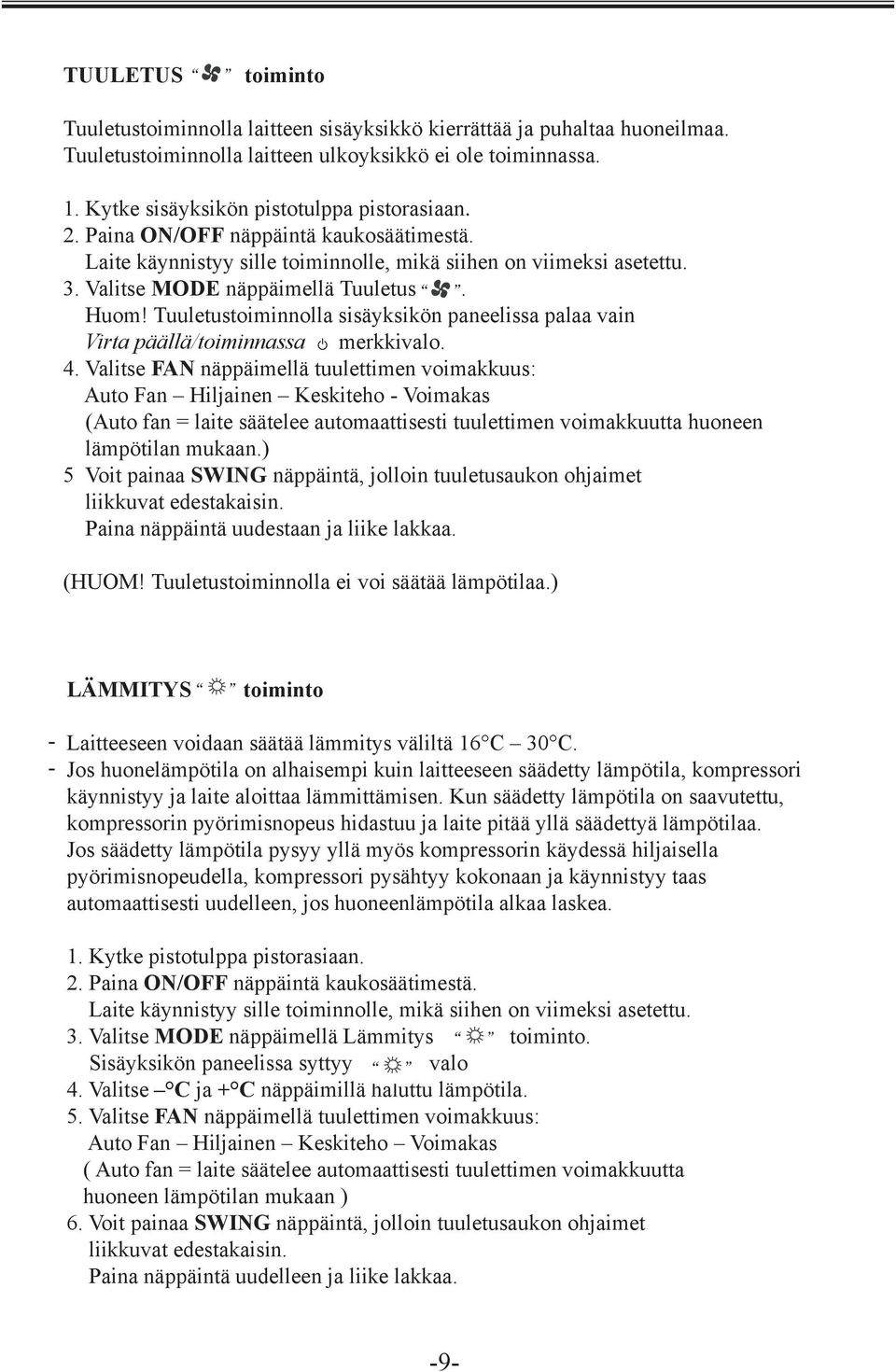 to run when pres t on e more, he Laite rece käynnistyy ver and wirel s sille remote toiminnolle, control mikä siihen DRY mode on viimeksi asetettu. uni wi p 3. Valitse MODE näppäimellä Tuuletus.