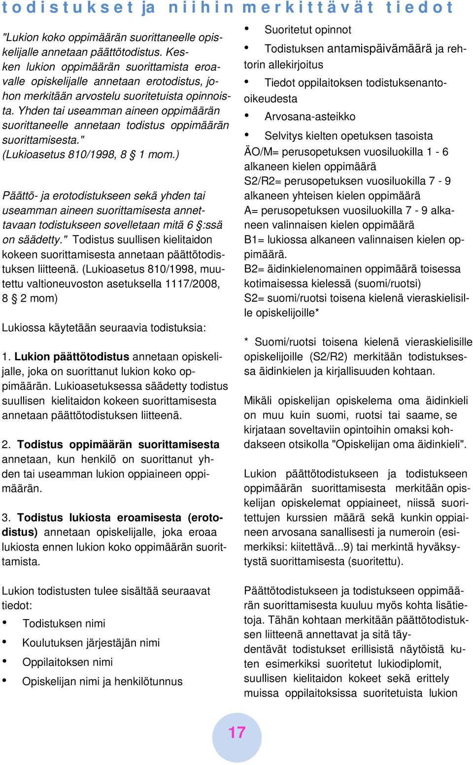 Yhden tai useamman aineen oppimäärän suorittaneelle annetaan todistus oppimäärän suorittamisesta." (Lukioasetus 810/1998, 8 1 mom.